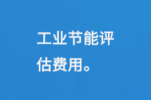 工业节能评估费用